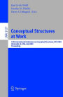 Conceptual Structures at Work: 12th International Conference on Conceptual Structures, ICCS 2004, Huntsville, AL, USA, July 19-23, 2004, Proceedings / Edition 1