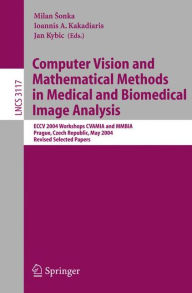 Title: Computer Vision and Mathematical Methods in Medical and Biomedical Image Analysis: ECCV 2004 Workshops CVAMIA and MMBIA Prague, Czech Republic, May 15, 2004, Revised Selected Papers / Edition 1, Author: Milan Sonka