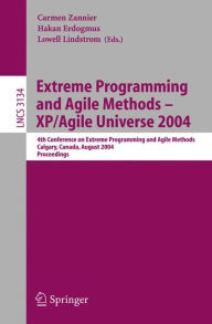 Title: Extreme Programming and Agile Methods - XP/Agile Universe 2004: 4th Conference on Extreme Programming and Agile Methods, Calgary, Canada, August 15-18, 2004, Proceedings / Edition 1, Author: Carmen Zannier