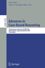 Title: Advances in Case-Based Reasoning: 7th European Conference, ECCBR 2004, Madrid, Spain, August 30 - September 2, 2004, Proceedings, Author: Peter Funk