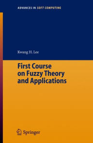 Title: First Course on Fuzzy Theory and Applications / Edition 1, Author: Kwang Hyung Lee