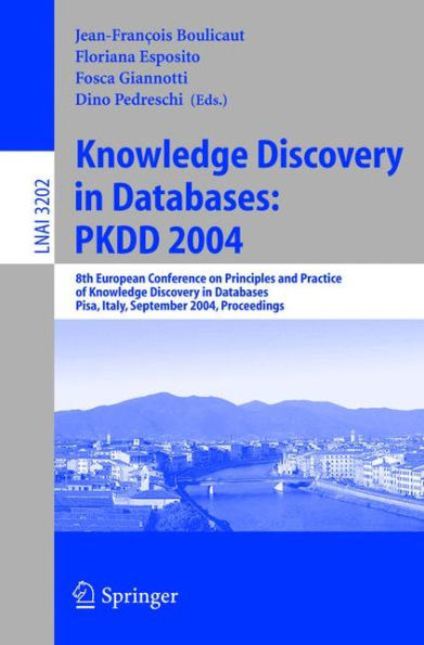 Knowledge Discovery in Databases: PKDD 2004: 8th European Conference on Principles and Practice of Knowledge Discovery in Databases, Pisa, Italy, September 20-24, 2004, Proceedings