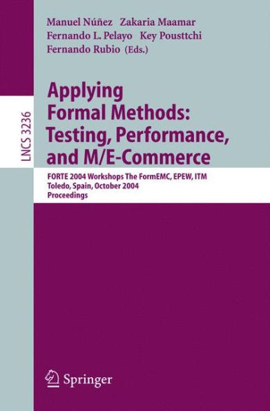 Applying Formal Methods: Testing, Performance, and M/E-Commerce: FORTE 2004 Workshops The FormEMC, EPEW, ITM, Toledo, Spain, October 1-2, 2004 / Edition 1