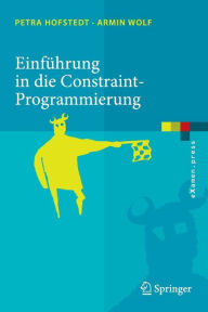 Title: Einfï¿½hrung in die Constraint-Programmierung: Grundlagen, Methoden, Sprachen, Anwendungen, Author: Petra Hofstedt