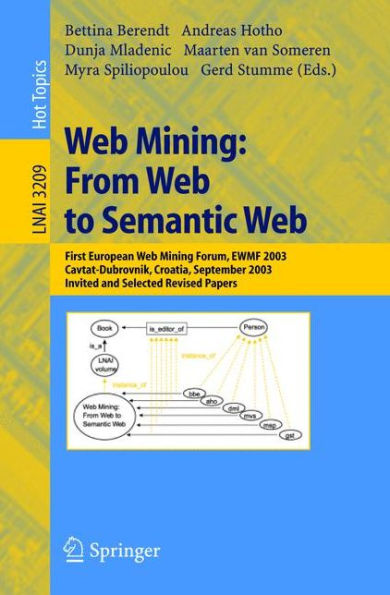 Web Mining: From Web to Semantic Web: First European Web Mining Forum, EWMF 2003, Cavtat-Dubrovnik, Croatia, September 22, 2003, Revised Selected and Invited Papers / Edition 1
