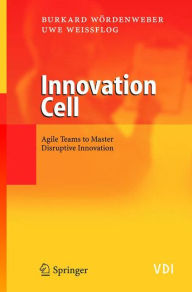 Title: Innovation Cell: Agile Teams to Master Disruptive Innovation / Edition 1, Author: Burkard Wördenweber