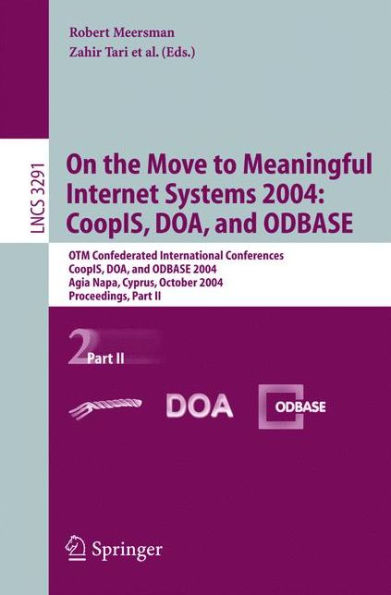 On the Move to Meaningful Internet Systems 2004: CoopIS, DOA, and ODBASE: OTM Confederated International Conferences, CoopIS, DOA, and ODBASE 2004, Agia Napa, Cyprus, October 25-29, 2004. Proceedings. Part II