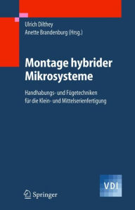 Title: Montage hybrider Mikrosysteme: Handhabungs- und Fï¿½getechniken fï¿½r die Klein- und Mittelserienfertigung / Edition 1, Author: Ulrich Dilthey