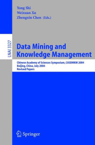 Title: Data Mining and Knowledge Management: Chinese Academy of Sciences Symposium CASDMKD 2004, Beijing, China, July 12-14, 2004, Revised Paper / Edition 1, Author: Yong Shi