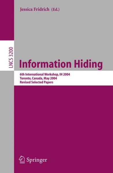 Information Hiding: 6th International Workshop, IH 2004, Toronto, Canada, May 23-25, 2004, Revised Selected Papers / Edition 1