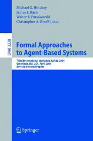 Title: Formal Approaches to Agent-Based Systems: Third International Workshop, FAABS 2004, Greenbelt, MD, April 26-27, 2004, Revised Selected Papers / Edition 1, Author: Michael G. Hinchey