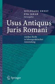 Title: Usus Antiquus Juris Romani: Antikes Recht in lebenspraktischer Anwendung, Author: Wolfgang Ernst
