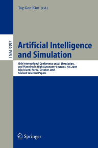 Title: Artificial Intelligence and Simulation: 13th International Conference on AI, Simulation, and Planning in High Autonomy Systems, AIS 2004, Jeju Island, Korea, October 4-6, 2004, Revised Selected Papers / Edition 1, Author: Tag G. Kim
