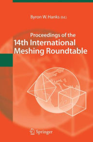Title: Proceedings of the 14th International Meshing Roundtable / Edition 1, Author: Byron W. Hanks