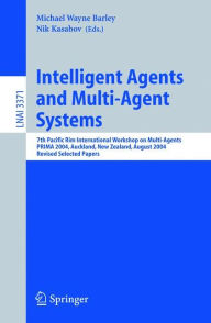Title: Intelligent Agents and Multi-Agent Systems: 7th Pacific Rim International Workshop on Multi-Agents, PRIMA 2004, Auckland, New Zealand, August 8-13, 2004, Revised Selected Papers / Edition 1, Author: Michael Wayne Barley