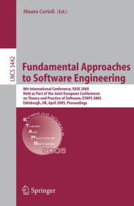 Title: Fundamental Approaches to Software Engineering: 8th International Conference, FASE 2005, Held as Part of the Joint European Conferences on Theory and Practice of Software, ETAPS 2005, Edinburgh, UK, April 4-8, 2005, Proceedings / Edition 1, Author: Maura Cerioli