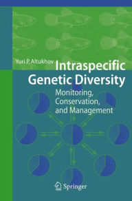 Title: Intraspecific Genetic Diversity: Monitoring, Conservation, and Management / Edition 1, Author: Yuri Petrovich Altukhov