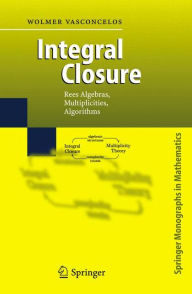 Title: Integral Closure: Rees Algebras, Multiplicities, Algorithms / Edition 1, Author: Wolmer Vasconcelos