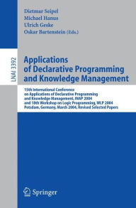 Title: Applications of Declarative Programming and Knowledge Management: 15th International Conference on Applications of Declarative Programming and Knowledge Management, INAP 2004, and 18th Workshop on Logic Programming, WLP 2004, Potsdam, Germany, March 4-6, / Edition 1, Author: Dietmar Seipel