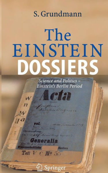 The Einstein Dossiers: Science and Politics - Einstein's Berlin Period with an Appendix on Einstein's FBI File / Edition 1