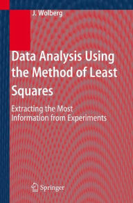 Title: Data Analysis Using the Method of Least Squares: Extracting the Most Information from Experiments / Edition 1, Author: John Wolberg