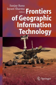 Title: Frontiers of Geographic Information Technology / Edition 1, Author: Sanjay Rana