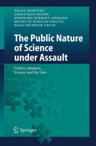 Title: The Public Nature of Science under Assault: Politics, Markets, Science and the Law / Edition 1, Author: Helga Nowotny