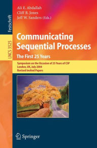 Title: Communicating Sequential Processes. The First 25 Years: Symposium on the Occasion of 25 Years of CSP, London, UK, July 7-8, 2004. Revised Invited Papers / Edition 1, Author: Ali E. Abdallah