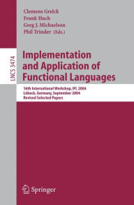 Title: Implementation and Application of Functional Languages: 16th International Workshop, IFL 2004, Lübeck, Germany, September 8-10, 2004, Revised Selected Papers / Edition 1, Author: Clemens Grelck