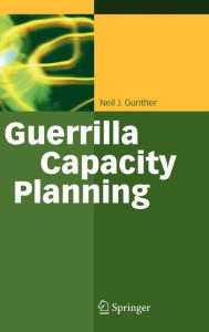 Title: Guerrilla Capacity Planning: A Tactical Approach to Planning for Highly Scalable Applications and Services, Author: Neil J. Gunther