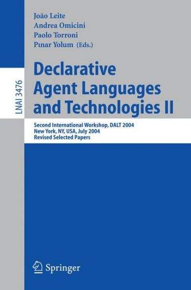 Declarative Agent Languages and Technologies II: Second International Workshop, DALT 2004, New York, NY, USA, July 19, 2004, Revised Selected Papers / Edition 1