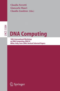 Title: DNA Computing: 10th International Workshop on DNA Computing, DNA10, Milan, Italy, June 7-10, 2004, Revised Selected Papers / Edition 1, Author: Claudio Ferretti