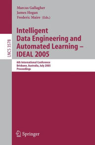 Title: Intelligent Data Engineering and Automated Learning - IDEAL 2005: 6th International Conference, Brisbane, Australia, July 6-8, 2005, Proceedings, Author: Marcus Gallagher