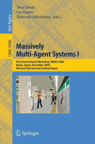 Title: Massively Multi-Agent Systems I: First International Workshop, MMAS 2004, Kyoto, Japan, December 10-11, 2004, Revised Selected and Invited Papers / Edition 1, Author: Toru Ishida