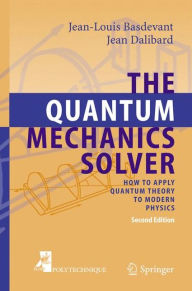 Title: The Quantum Mechanics Solver: How to Apply Quantum Theory to Modern Physics / Edition 2, Author: Jean-Louis Basdevant