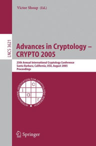 Title: Advances in Cryptology - CRYPTO 2005: 25th Annual International Cryptology Conference, Santa Barbara, California, USA, August 14-18, 2005, Proceedings / Edition 1, Author: Victor Shoup