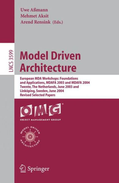 Model Driven Architecture: European MDA Workshops: Foundations and Applications, MDAFA 2003 and MDAFA 2004, Twente, The Netherlands, June 26-27, 2003, and Linköping, Sweden, June 10-11, 2004, Revised Selected Papers