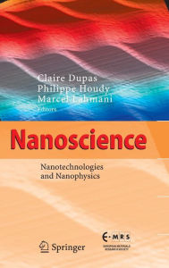 Title: Nanoscience: Nanotechnologies and Nanophysics / Edition 1, Author: Claire Dupas