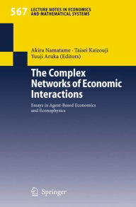 Title: The Complex Networks of Economic Interactions: Essays in Agent-Based Economics and Econophysics / Edition 1, Author: Akira Namatame