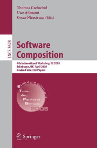 Title: Software Composition: 4th International Workshop, SC 2005, Edinburgh, UK, April 9, 2005, Revised Selected Papers / Edition 1, Author: Thomas Gschwind