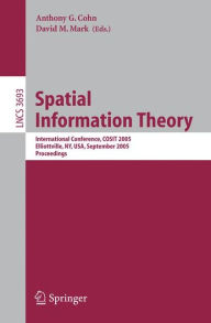 Title: Spatial Information Theory: International Conference, COSIT 2005, Ellicottville, NY, USA, September 14-18, 2005, Proceedings / Edition 1, Author: Anthony G. Cohn