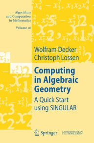 Title: Computing in Algebraic Geometry: A Quick Start using SINGULAR / Edition 1, Author: Wolfram Decker