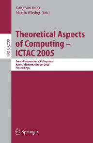 Title: Theoretical Aspects of Computing - ICTAC 2005: Second International Colloquium, Hanoi, Vietnam, October 17-21, 2005, Proceedings / Edition 1, Author: Dang Van Hung