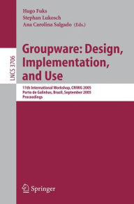 Title: Groupware: Design, Implementation, and Use: 11th International Workshop, CRIWG 2005, Porto de Galinhas, Brazil, September 25-29, 2005, Proceedings / Edition 1, Author: Hugo Fuks