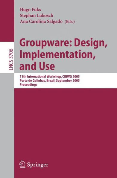 Groupware: Design, Implementation, and Use: 11th International Workshop, CRIWG 2005, Porto de Galinhas, Brazil, September 25-29, 2005, Proceedings / Edition 1
