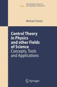 Title: Control Theory in Physics and other Fields of Science: Concepts, Tools, and Applications / Edition 1, Author: Michael Schulz