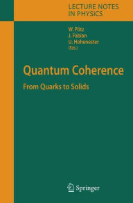 Title: Quantum Coherence: From Quarks to Solids / Edition 1, Author: Walter Pötz