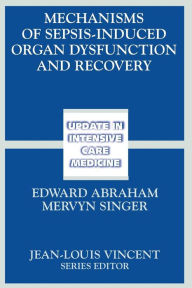 Title: Mechanisms of Sepsis-Induced Organ Dysfunction and Recovery / Edition 1, Author: E. Abraham