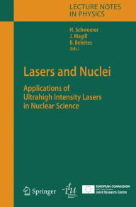 Title: Lasers and Nuclei: Applications of Ultrahigh Intensity Lasers in Nuclear Science / Edition 1, Author: Heinrich Schwoerer