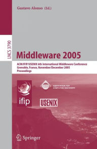 Title: Middleware 2005: ACM/IFIP/USENIX 6th International Middleware Conference, Grenoble, France, November 28 - December 2, 2005, Proceedings, Author: Gustavo Alonso